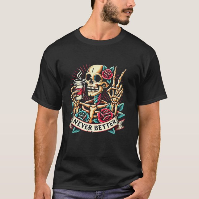 Never Better Skeleton Drinking Coffee Halloween Co T-Shirt (Front)