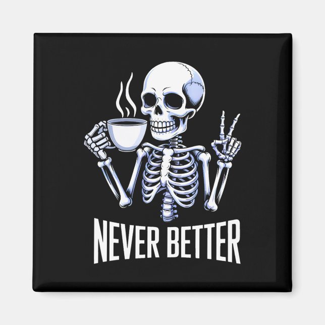 Never Better Skeleton Drinking Coffee Halloween Me Magnet (Front)