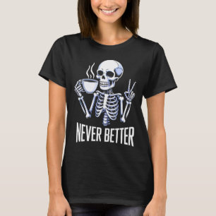 Never Better Skeleton Drinking Coffee Halloween Me T-Shirt