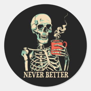 Never Better Skeleton Drinking Coffee Halloween Pa Classic Round Sticker