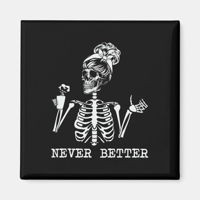 Never Better Skeleton Drinking Coffee Halloween Pa Magnet (Front)