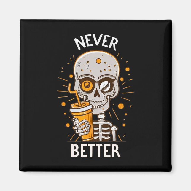 Never Better Skeleton Drinking Coffee Halloween Pa Magnet (Front)