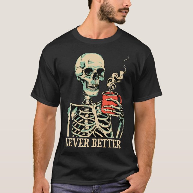 Never Better Skeleton Drinking Coffee Halloween Pa T-Shirt (Front)