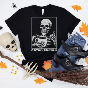 Never Better Skeleton Drinking Coffee Halloween T-Shirt