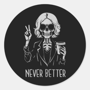 Never Better Skeleton Drinking Cup Coffee Hallowee Classic Round Sticker