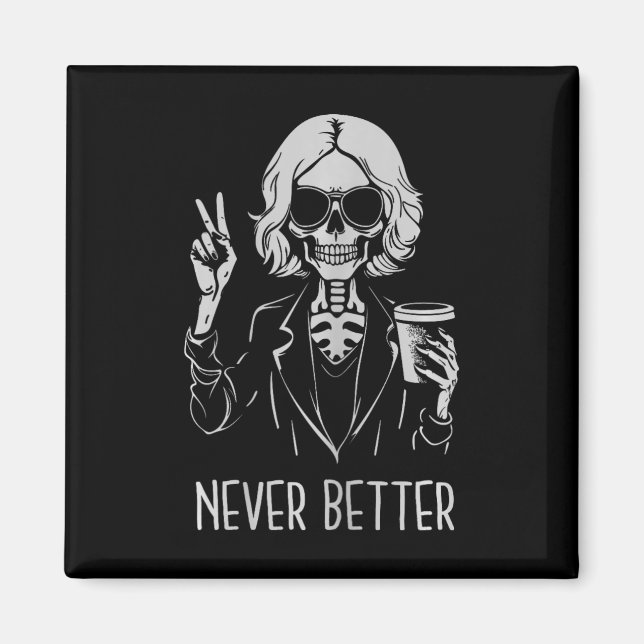 Never Better Skeleton Drinking Cup Coffee Hallowee Magnet (Front)
