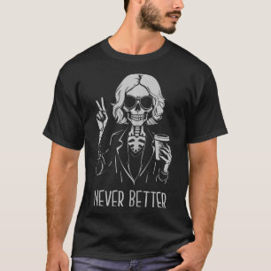 Never Better Skeleton Drinking Cup Coffee Hallowee T-Shirt