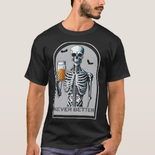Never Better Skeleton Funny Skull Halloween Shirts