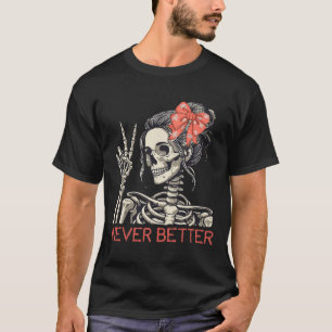 Never Better Skeleton Halloween Skull Mum Messy Bu T-Shirt