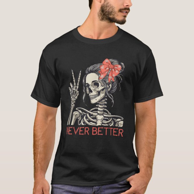 Never Better Skeleton Halloween Skull Mum Messy Bu T-Shirt (Front)