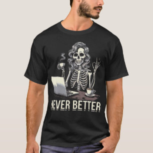 Never Better T Skeleton Drinking Coffee For T-Shirt