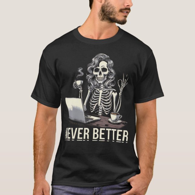 Never Better T Skeleton Drinking Coffee For T-Shirt (Front)