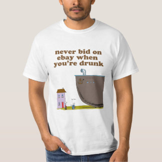 Never Bid on Ebay when you're drunk T-Shirt