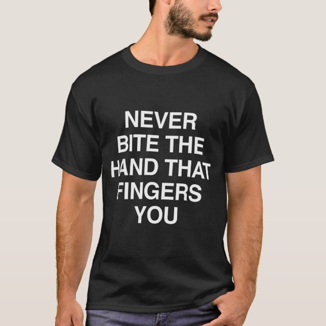 Never Bite The Hand That Fingers You Funny Sarcasm T-Shirt (Front)