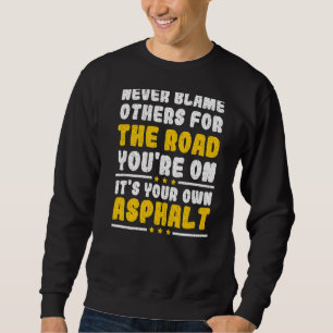 Never Blame Others It's Your Own Asphalt Sweatshirt