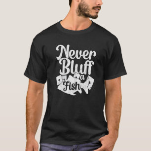 Never Bluff A Fish Casino Poker Player Texas Hold T-Shirt
