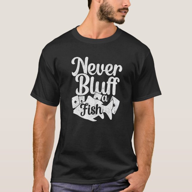 Never Bluff A Fish  Casino Poker Player Texas Hold T-Shirt (Front)