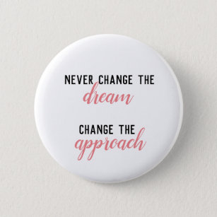 Never Change the Dream, Change the Approach 6 Cm Round Badge