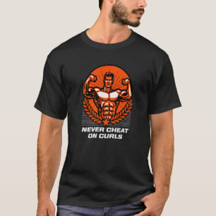 Never Cheat On Curls Funny Workout Humour Gym Fitn T-Shirt