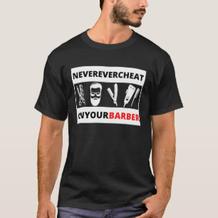 Never Cheat On You Barber Professional and Hobby T-Shirt