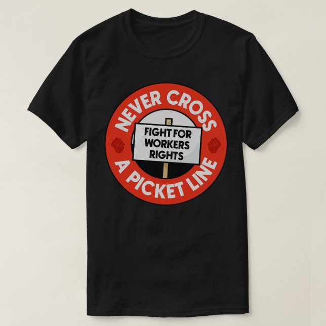 Never Cross A Picket Line Fight For Workers Rights T-Shirt (Design Front)