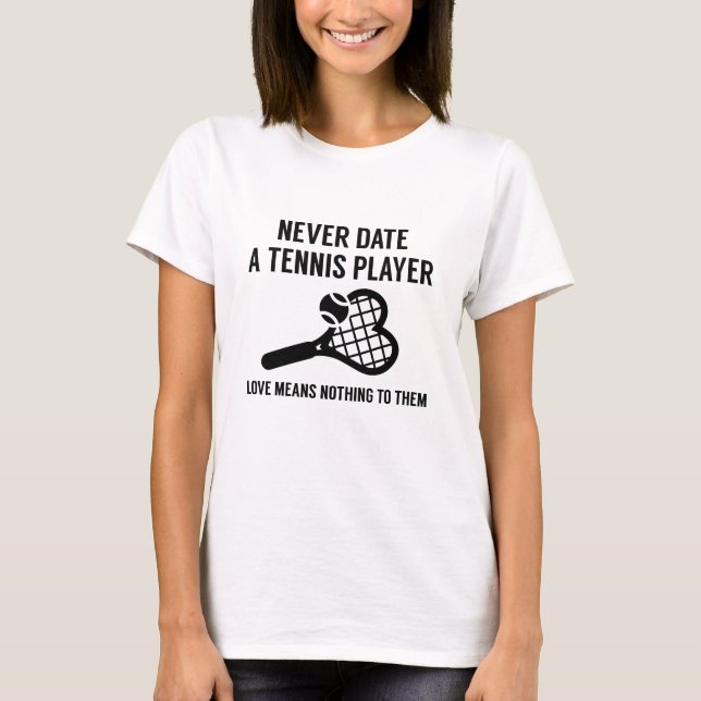 Never Date A Tennis Player T-Shirt (Front)