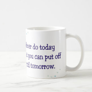 Never do today what you can put off until tomorrow coffee mug