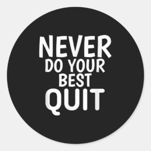 Never Do Your Quit - Funny Motivational Quotes  Classic Round Sticker
