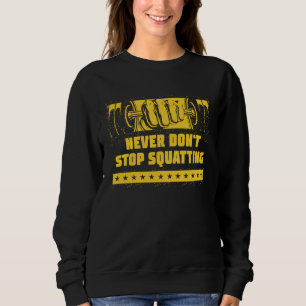 Never Dont Stop Squatting Workout Motivational Quo Sweatshirt