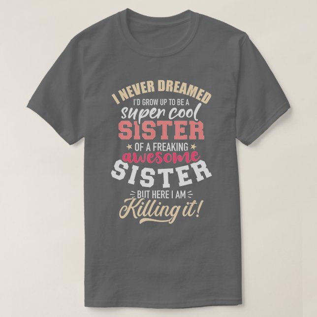 Never dreamed grow up be sister of freaking awesom T-Shirt (Design Front)