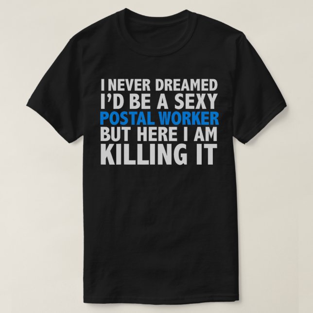 Never Dreamed Id be a Sexy Postal Worker  Mailman  T-Shirt (Design Front)