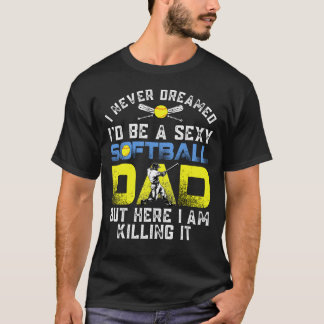 Never Dreamed I'd Be A Sexy Softball Dad T-Shirt