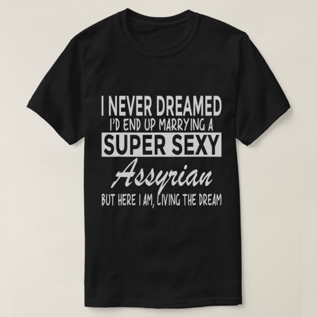 Never Dreamed Id Marrying Super y Assyrian Funny A T-Shirt (Design Front)