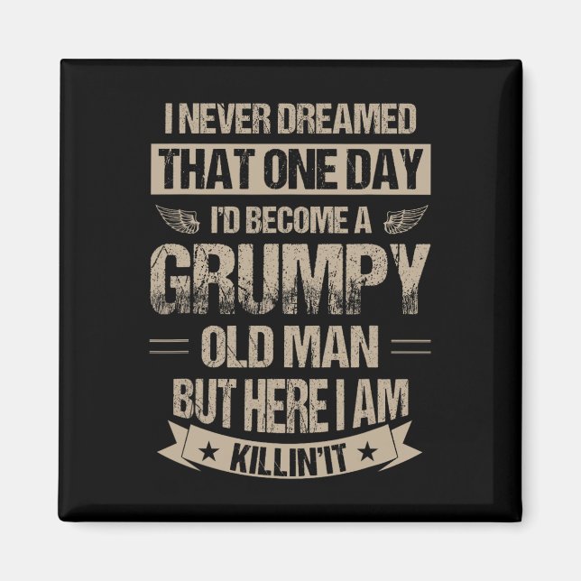 Never Dreamed That I'd Become A Grumpy Old Man Gra Magnet (Front)