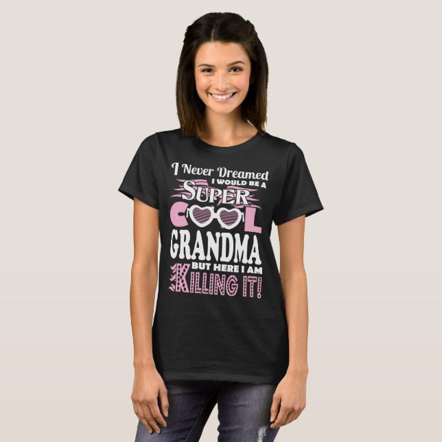 Never Dreamed Would Be Grandma Here Killing It T-Shirt (Front Full)