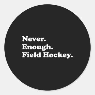 Never Enough Field Hockey Funny Field Hockey Classic Round Sticker
