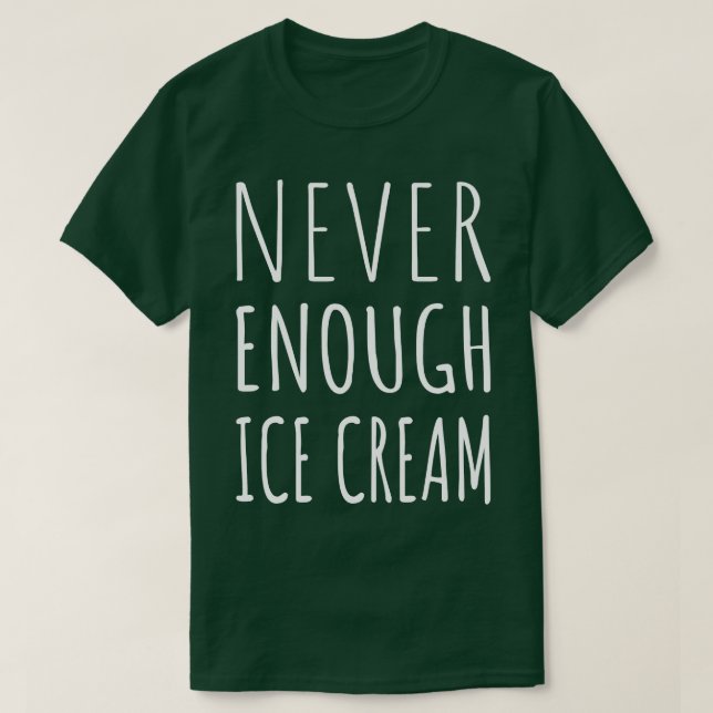 Never Enough Ice Cream I T-Shirt (Design Front)