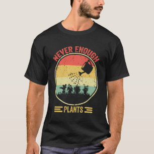 Never Enough Plants Gardening Garden Saying T-Shirt