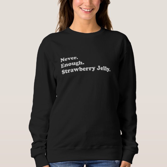 Never Enough Strawberry Jelly Funny Strawberry Jam Sweatshirt (Front)