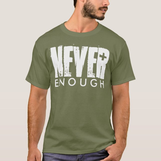NEVER ENOUGH T-Shirt (Front)