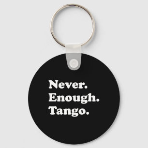Never Enough Tango Funny Tango Dancing Tango Dance Key Ring