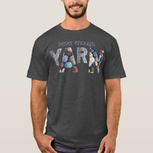 Never enough yarn (2) T-Shirt