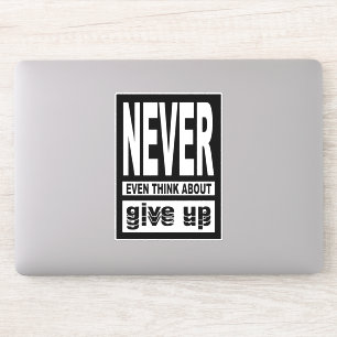 Never even think about give up