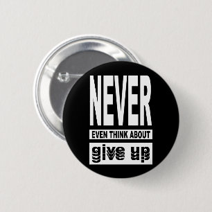 Never even think about give up 6 cm round badge
