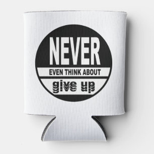 Never even think about give up can cooler