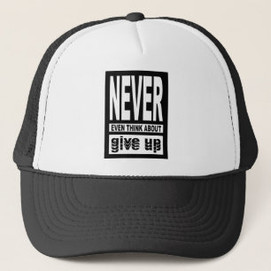 Never even think about give up trucker hat