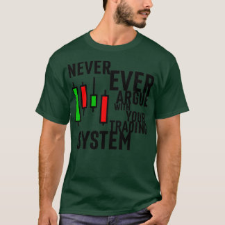 Never Ever Argue With Your Trading System 2 T-Shirt
