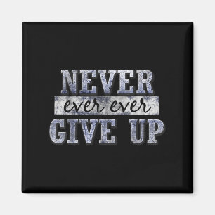 Never Ever Ever Give Up Motivational Insrational Magnet