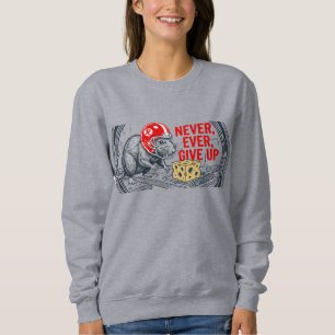 Never ever give up 2 sweatshirt