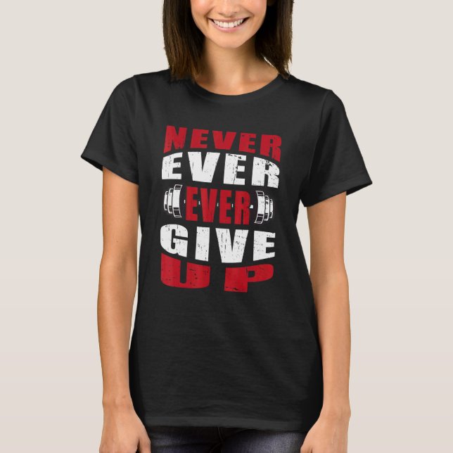 Never Ever Give Up Bodybuilding T-Shirt (Front)